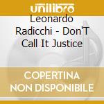 Leonardo Radicchi - Don'T Call It Justice cd musicale di Leonardo Radicchi