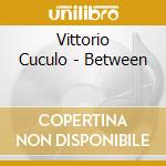 Vittorio Cuculo - Between cd musicale