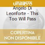 Angelo Di Leonforte - This Too Will Pass cd musicale