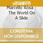 Marcello Rosa - The World On A Slide cd musicale
