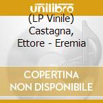 (LP Vinile) Castagna, Ettore - Eremia vinile