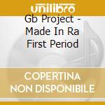 Gb Project - Made In Ra First Period cd