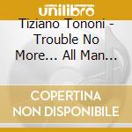 Tiziano Tononi - Trouble No More... All Man Are Brothers cd