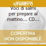 Voci di salmi per pregare al mattino... CD Audio cd