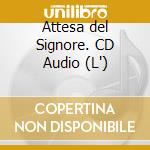 Attesa del Signore. CD Audio (L') cd musicale