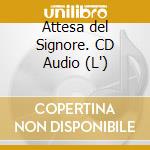 Attesa del Signore. CD Audio (L') cd