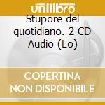 Stupore del quotidiano. 2 CD Audio (Lo) cd musicale