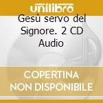 Gesù servo del Signore. 2 CD Audio cd