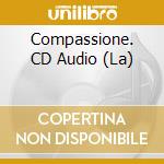 Compassione. CD Audio (La) cd musicale