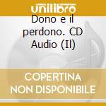 Dono e il perdono. CD Audio (Il) cd