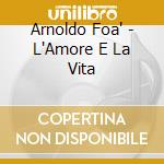 Arnoldo Foa' - L'Amore E La Vita cd musicale di Arnoldo Foa'