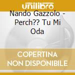 Nando Gazzolo - Perch?? Tu Mi Oda cd