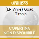 (LP Vinile) Goad - Titania vinile
