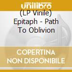 (LP Vinile) Epitaph - Path To Oblivion vinile