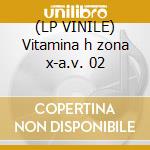 (LP VINILE) Vitamina h zona x-a.v. 02 cd
