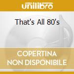 That's All 80's cd musicale di The Saifam Group
