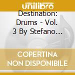 Destination: Drums - Vol. 3 By Stefano Noferini cd musicale di NOFERINI STEFANO