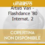 Artisti Vari - Flashdance '80 Internat. 2 cd