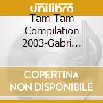 Tam Tam Compilation 2003-Gabri Ponte, Kronos, Same Story, Little Witch / Various cd