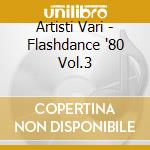 Artisti Vari - Flashdance '80 Vol.3 cd