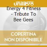 Energy 4 Fitness - Tribute To Bee Gees cd