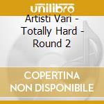 Artisti Vari - Totally Hard - Round 2 cd