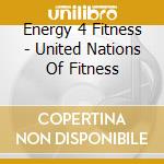 Energy 4 Fitness - United Nations Of Fitness cd