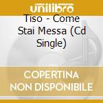 Tiso - Come Stai Messa (Cd Single) cd