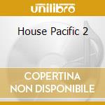 House Pacific 2 cd