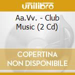 Aa.Vv. - Club Music (2 Cd) cd musicale di Artisti Vari