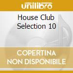 House Club Selection 10 cd musicale di ARTISTI VARI