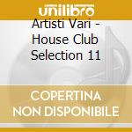 Artisti Vari - House Club Selection 11 cd