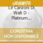 Le Canzoni Di Walt D - Platinum Collection cd