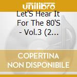 Let'S Hear It For The 80'S - Vol.3 (2 Cd) cd