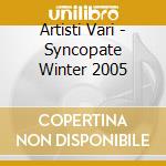 Artisti Vari - Syncopate Winter 2005 cd musicale di ARTISTI VARI