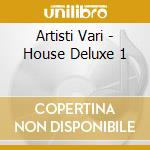 Artisti Vari - House Deluxe 1 cd