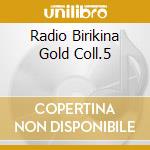 Radio Birikina Gold Coll.5 cd musicale di ARTISTI VARI