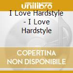 I Love Hardstyle - I Love Hardstyle cd