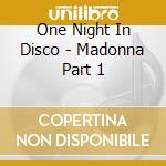 One Night In Disco - Madonna Part 1 cd musicale di ONE NIGHT IN DISCO