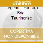 Legend - Fanfara Brig. Taurinense cd musicale di FANFARA TAURINENSE