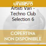 Artisti Vari - Techno Club Selection 6 cd