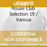 House Club Selection 19 / Various cd musicale di ARTISTI VARI