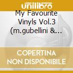 My Favourite Vinyls Vol.3 (m.gubellini & G.motta) cd musicale di ARTISTI VARI