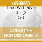 Hard With Style 3 - (2 Cd) cd