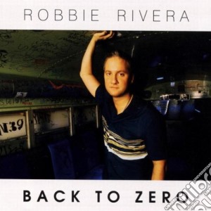 Robbie Rivera - Back To Zero - (2 Cd) cd musicale di ROBBIE RIVERA