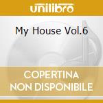 My House Vol.6 cd musicale di ARTISTI VARI