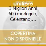 I Migliori Anni 60 (modugno, Celentano, Caselli, Mal...) cd