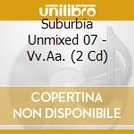 Suburbia Unmixed 07 - Vv.Aa. (2 Cd) cd