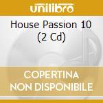 House Passion 10 (2 Cd) cd musicale di ARTISTI VARI