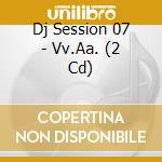Dj Session 07 - Vv.Aa. (2 Cd) cd
